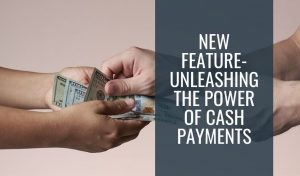 New Feature- Unleashing the Power of Cash Payments