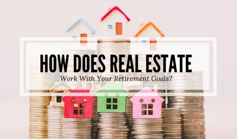 How Does Real Estate Work With Your Retirement Goals?