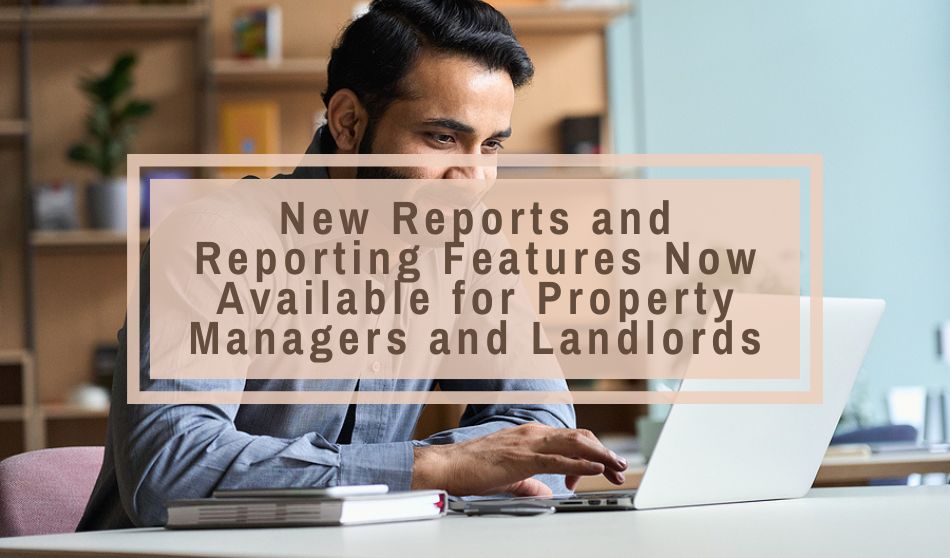 New Reports and Reporting Features Now Available for Property Managers and Landlords