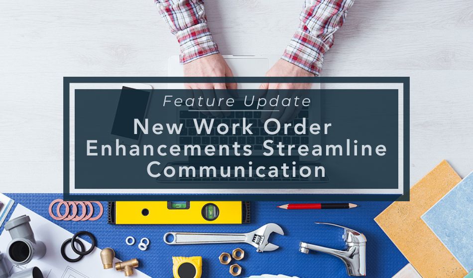 Feature Update | New Work Order Enhancements Streamline Communication